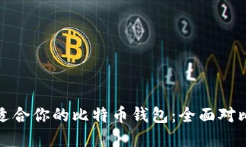 选择最适合你的比特币钱包：全面对比与推荐