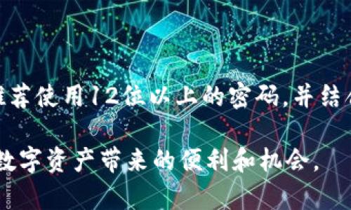 以太坊钱包密码是几位数？揭示密码设置的最佳实践

以太坊, 钱包密码, 密码安全, 区块链, 加密货币/guanjianci

什么是以太坊钱包密码？
对于以太坊的用户来说，钱包密码扮演着至关重要的角色。它是一把钥匙，能够打开你的虚拟钱包，允许你访问和管理你的以太坊资产。然而，很多新手用户往往会对这个密码的长短以及如何设置它产生疑问。简而言之，钱包密码的位数并不是固定的，但通常建议设置为8位及以上，以增强安全性。

密码的长度与安全性的关系
首先，我们需要认识到，密码越长，安全性就越高。根据网络安全专家的建议，密码至少应该包含12个字符，并包含字母、数字和特殊符号的组合。这类密码更难被破解，因此即使在以太坊这样的高风险环境中，用户的资产也能获得更好的保护。

举个例子，如果你设置一个简单的四位数字密码（比如“1234”），黑客们可以通过蛮力攻破，这大概只需要几秒钟的时间。但若你使用一个复杂的密码，例如“Abc@12Es$34”，要破解它所需要的时间将是无法想象的。而对于以太坊钱包，保护自己的资产尤其重要，所以强烈建议用户采取所有可行的安全措施。

如何设置一个强密码？
除了密码长度外，设置一个强而独特的密码也具有重要意义。以下是一些实用的建议可以帮助你创建一个安全的以太坊钱包密码：

ul
li选择一句话或短语，使用首字母作为密码的基础。例如，“我爱加密货币”可以转化为“W@C0nB！”。/li
li避免使用个人信息，像生日、名字等，容易被他人猜到的内容。它们在社交媒体上往往也能找到。/li
li将大写字母、小写字母、数字和符号结合在一起。密码的多样性决定了破解的难易程度。/li
li定期更换密码，不要使用相同的密码在不同的账号上。/li
/ul

钱包密码的存储与管理
密码的设置虽然重要，但如果忘记或管理不当，仍然会导致资产无法访问。因此，妥善存储和管理密码同样关键。

不建议将密码直接写在纸上，尤其是那些容易被他人发现的地方。相反，你可以考虑使用密码管理器来安全地存储密码，这些工具可以生成强大的密码，并帮助你管理它们。

确保附加安全措施
除了设置强密码，用户还可以采取其他安全措施来保护他们的钱包，例如启用双因素身份验证（2FA）。这种方式在用户登录时，不仅需要输入密码，还会发送一个一次性验证码到用户的手机，以进一步防止未授权访问。

另外，确保你的设备没有被恶意软件感染，定期更新操作系统和应用程序，以保护自己免受潜在的网络攻击。

总结
在数字货币的世界里，安全至关重要。以太坊钱包密码的安全性直接影响到用户资产的安全。虽然没有严格规定密码的位数要求，但强烈推荐使用12位以上的密码，并结合多种字符。通过遵循上述建议，用户可以有效地提升自己钱包的安全性，保护自己的资产不受侵害。

毕竟，安全第一，不妨花点时间仔细规划和设置一个合适的密码。只有这样，我们才能在这个快速发展的加密货币时代大胆前行，安心享受数字资产带来的便利和机会。