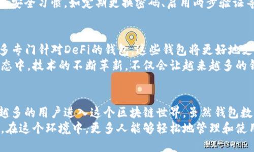 baioti揭示以太坊钱包总数：揭秘区块链背后的数字世界/baioti  
以太坊钱包,以太坊用户,区块链,加密货币,数字资产/guanjianci  

引言  
在当今的数字经济时代，以太坊作为第二大加密货币平台，已经吸引了大量用户和投资者的目光。每个交易者、投资者，甚至是对区块链技术感兴趣的普通人，都可能拥有一个以太坊钱包。钱包的数量不仅仅是一个冷冰冰的数字，它背后代表着越来越多的人正在进入这个全新的金融生态系统。那么，今天我们就来深入探讨一下以太坊钱包的总数及其背后的意义。  

什么是以太坊钱包？  
在进入具体数字之前，首先要弄清楚以太坊钱包到底是什么。简而言之，以太坊钱包是用来存储以太币（ETH）和其他基于以太坊的代币的工具。它可以是硬件、软件，甚至是纸质钱包，允许用户发送、接收和管理他们的数字资产。  
区块链技术的去中心化特性使得钱包用户能够完全控制自己的资产。这一点是传统银行系统无法媲美的。而以太坊钱包的种类多种多样，包括热钱包（在线）和冷钱包（离线），每种类型都有其独特的优缺点。因此，选择合适的钱包对以太坊用户来说至关重要。  

以太坊钱包的总数现状  
截至目前，以太坊钱包总数已经突破了超过一亿个。这是一个令人惊讶的数字，显示出了以太坊生态系统的广泛吸引力。根据以太坊的区块链浏览器数据，活跃钱包的数量在不断增长，这意味着越来越多的人参与到这个生态中。  
不过，值得注意的是，钱包的总数并不等同于用户数量。一个用户可以拥有多个钱包，因此实际的以太坊用户可能远少于这个数字。但即便如此，这个钱包总数依然表明了以太坊网络在吸引新用户方面的成功。  

吸引用户的因素  
那么，是什么让那么多人选择使用以太坊钱包呢？首先是以太坊的智能合约功能。与比特币主要作为一种数字货币不同，以太坊可以用于创建去中心化应用（DApps），而这些DApps又需要各种各样的资金支持。因此，许多开发者和用户被吸引到以太坊这个平台上。  
其次，以太坊的生态系统非常活跃，有大量的项目、初创企业、甚至大型公司在这里建立自己的业务。这种生态的活跃性无疑推动了钱包数量的增加。  

以太坊钱包的类型  
了解以太坊钱包的类型对用户有效管理自己的资产非常重要。以太坊钱包分为以下几种主要类型：  
ul  
    listrong热钱包：/strong这些钱包是在线的，方便用户随时随地访问自己的资产。常见的热钱包有MetaMask、MyEtherWallet等。热钱包的优点是使用方便，但安全性较低，因为它们容易受到网络攻击。/li  
    listrong冷钱包：/strong这些钱包是离线的，更加安全，适合存储大量资产。典型的冷钱包包括硬件钱包和纸钱包。冷钱包的缺点是使用不便，需要额外的步骤才能访问资产。/li  
/ul  

以太坊钱包的安全性  
随着以太坊生态系统的增长，安全性问题也越来越受到重视。钱包的安全性直接关系到用户资金的安全。近年来，随着一些大型黑客事件的发生，用户对钱包安全性的关注愈发加强。  
许多钱包提供了多重签名功能、备份和恢复选项等安全措施。用户在选择钱包时，应该仔细研究这些安全性特征，不要轻易相信不明来源的服务。同时，养成良好的安全习惯，如定期更换密码、启用两步验证等，也可以有效提高安全性。  

以太坊钱包的未来展望  
未来，以太坊钱包将继续发展，随着技术的进步和用户需求的变化，新的钱包类型和功能将不断涌现。例如，随着去中心化金融（DeFi）的兴起，用户可能会需要更多专门针对DeFi的钱包。这些钱包将更好地支持智能合约和链上资产交换。  
同时，用户友好的设计也将是钱包开发者关注的重点。提升易用性，将吸引更多非技术用户进入以太坊生态，相信未来会有更多人参与到这一令人兴奋的数字生态中。技术的不断革新，不仅会让越来越多的钱包诞生，更会为用户提供更好的服务体验。  

总结  
总的来说，以太坊钱包的数量已经突破了一亿个，显示出这一生态系统的蓬勃生长。各种因素，包括智能合约、去中心化应用以及活跃的生态环境，正在吸引越来越多的用户进入这个区块链世界。虽然钱包数量庞大，但用户在选择和管理钱包时，安全性依然是重中之重。  
未来，以太坊钱包的种类和功能将不断演进，技术的进步将对数字资产管理的方式产生深远影响。我们期待看到一个更加安全、高效且易用的数字资产管理环境，在这个环境中，更多人能够轻松地管理和使用他们的以太坊钱包。  