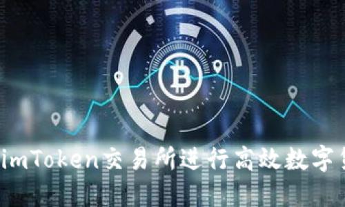 如何利用imToken交易所进行高效数字货币交易？