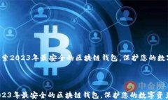     探索2023年最安全的区块链钱包，保护您的数字