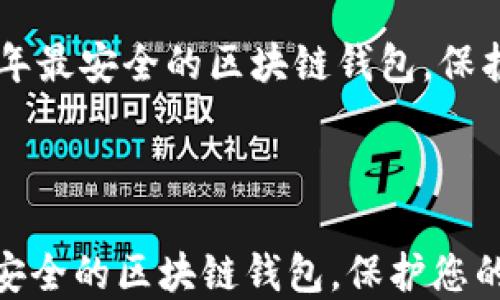 
    探索2023年最安全的区块链钱包，保护您的数字资产！



探索2023年最安全的区块链钱包，保护您的数字资产！
