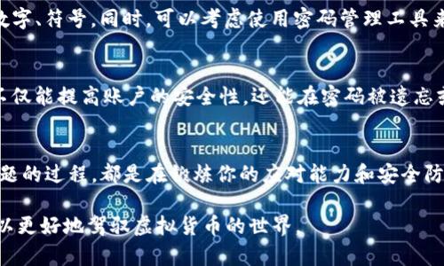   轻松找回IM钱包密码的实用指南 / 

 guanjianci IM钱包, 找回密码, 钱包安全, 数字货币, 密码管理 /guanjianci 

简介
在这个数字化的时代，越来越多人开始使用虚拟货币进行交易。而IM钱包作为一种流行的数字钱包，越来越受到人们的青睐。可是，生活总是出人意料，人们往往会在不经意间忘记密码。这时候，虽然心里一阵慌乱，可是别担心，本文将为大家详细介绍如何轻松找回IM钱包的密码，让你在数字货币的世界中依然游刃有余。

第一步：冷静下来，检查你的信息
首先，忘记密码是常见问题，千万别过于紧张。检查你常用的邮箱、短信或纸条，看看有没有记录下来的密码。有时候，最简单的办法就是检查那些你觉得不重要的地方。别小看这些小线索，它们可能会帮你找回密码。

第二步：使用密码找回功能
如果你还是找不到密码，IM钱包通常会提供密码重置功能。在登录界面，点击“忘记密码？”的链接。然后，你会被要求输入与钱包关联的电子邮件或手机号码。系统会向你的邮箱或手机发送重置链接或验证码。一定要及时查收，因为这些信息通常会有时间限制。

第三步：通过安全问题或者备份短语找回
IM钱包有些版本在设置密码时，会要求用户设置安全问题。如果你记得这些问题的答案，可以直接通过这个方式重置密码。另外，如果你在创建钱包时备份了助记词或私钥，那么现在也可以利用这些信息。能够顺利找回密码，就要看你是否当初有做相关的备份了。

第四步：联系客户支持
如果所有的尝试都失败了，别灰心，把握最后的机会。直接联系IM钱包的客户支持。虽然这个过程可能需要一些时间，但专业的技术人员总会有办法帮助你解决问题。在联系之前，确保准备好你的账户信息，以便更快地进行身份验证。记得语气友好，专业客服会更愿意帮助你。

第五步：重新建立安全防护意识
找回密码固然重要，但更重要的是从中吸取教训。为了防止再次遇到忘记密码的情况，建议定期更换密码，并且使用复杂密码，结合字母、数字、符号。同时，可以考虑使用密码管理工具来保存密码，避免记忆的负担。此外，将安全问题的答案保存在一个安全的地方，或者由他人记录，避免因为一时的粗心而造成麻烦。

第六步：了解IM钱包的安全性
随着数字货币的普及，IM钱包也在不断其安全性。在使用过程中，了解相关的安全措施和更新是非常重要的。例如，启用双重认证（2FA），不仅能提高账户的安全性，还能在密码被遗忘或泄露时，给你多一重保护。知道自己在用什么样的安全机制，会让你用得更加安心。

总结
忘记IM钱包密码虽然让人感到挫败，但通过冷静的分析和正确的操作，绝大多数情况下是可以找到解决方法的。重要的是，每一次遇到问题的过程，都是在锻炼你的应对能力和安全防护意识。希望本文的建议能够帮助大家轻松找回IM钱包的密码，继续享受数字货币带来的便利与机遇！

在这快速发展的时代，保持对数字钱包的信任和使用效率是非常重要的。希望更多的人意识到密码管理的重要性，增强信息安全的意识，以更好地驾驭虚拟货币的世界。