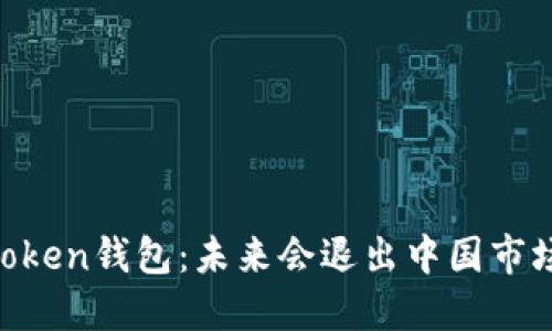 ImToken钱包：未来会退出中国市场吗？