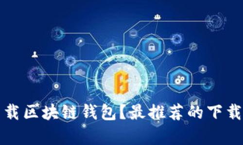 如何安全下载区块链钱包？最推荐的下载渠道全解析