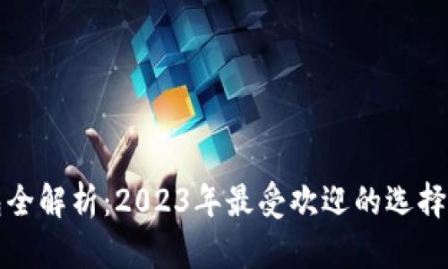 区块链钱包全解析：2023年最受欢迎的选择与功能揭秘