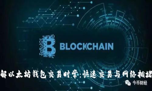 轻松了解以太坊钱包交易时常：快速交易与网络拥堵的影响