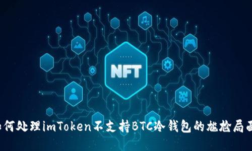 如何处理imToken不支持BTC冷钱包的尴尬局面？