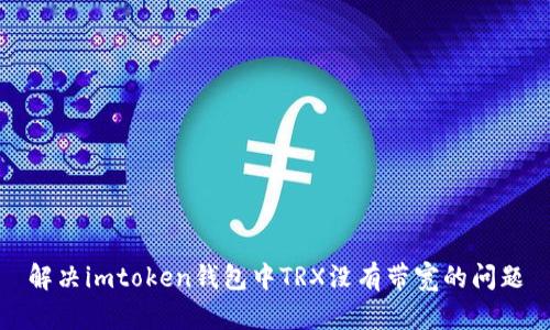 解决imtoken钱包中TRX没有带宽的问题