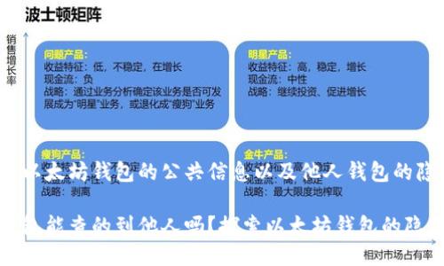 如何查看以太坊钱包的公共信息以及他人钱包的隐私

以太坊钱包能查的到他人吗？探索以太坊钱包的隐私与安全