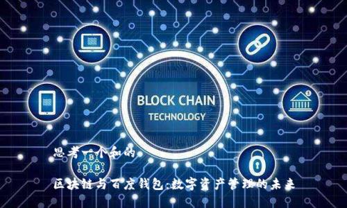 思考一个和的

区块链与百度钱包：数字资产管理的未来