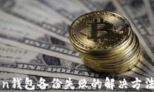 
imToken钱包备份失败的解决方法与建议