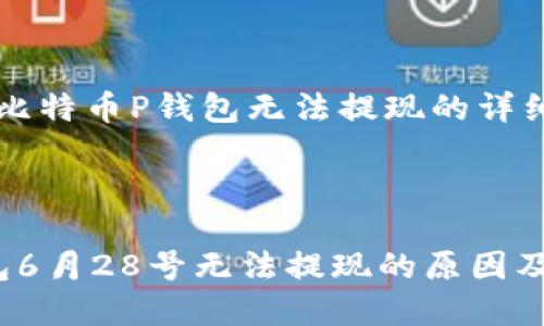 以下是关于比特币P钱包无法提现的详细信息和分析

与关键词

比特币P钱包6月28号无法提现的原因及解决方案