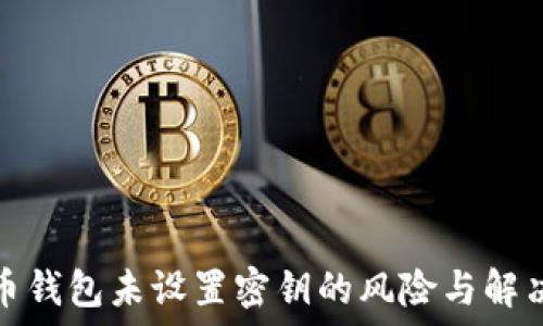   
比特币钱包未设置密钥的风险与解决方案