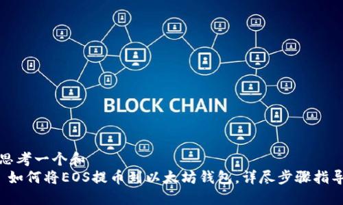 思考一个和  
 如何将EOS提币到以太坊钱包，详尽步骤指导