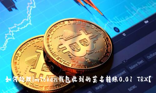 如何处理imToken钱包收到的莫名转账0.01 TRX？
