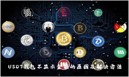 USDT钱包不显示金额的原因及解决方法