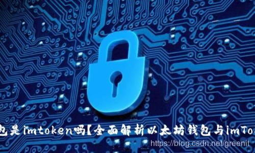 以太坊钱包是imtoken吗？全面解析以太坊钱包与imToken的关系