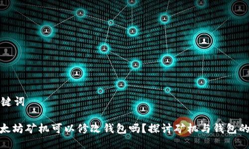 和关键词

: 以太坊矿机可以修改钱包吗？探讨矿机与钱包的关系