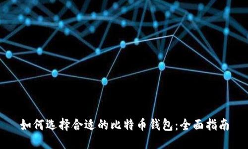 如何选择合适的比特币钱包：全面指南
