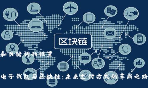 和关键词的设置

 
电子钱包与区块链：未来支付方式的革新之路