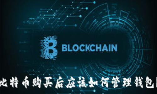  
比特币购买后应该如何管理钱包？