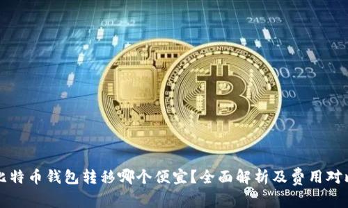 比特币钱包转移哪个便宜？全面解析及费用对比