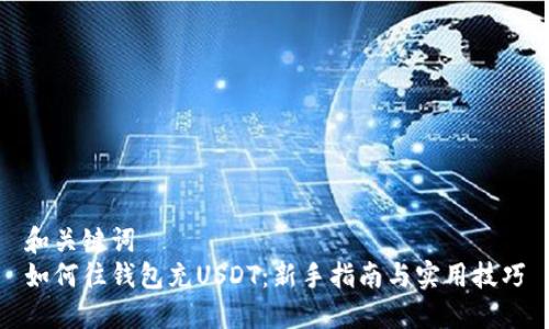 和关键词  
如何往钱包充USDT：新手指南与实用技巧