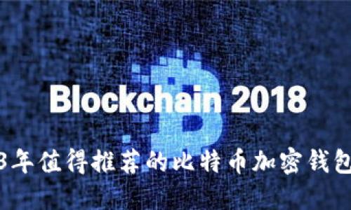 2023年值得推荐的比特币加密钱包软件