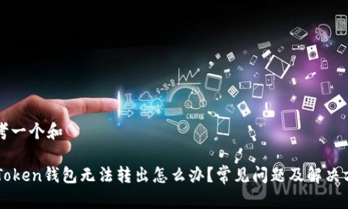 思考一个和

imToken钱包无法转出怎么办？常见问题及解决方案
