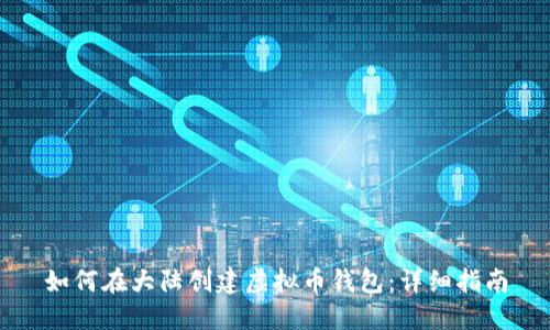 如何在大陆创建虚拟币钱包：详细指南