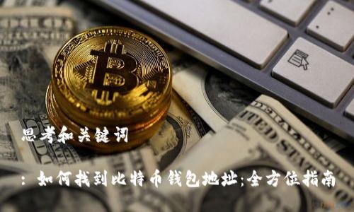 思考和关键词

: 如何找到比特币钱包地址：全方位指南