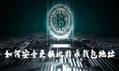 如何安全更换比特币钱包地址