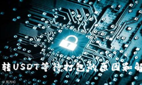 IM钱包转USDT等待打包的原因和解决方案