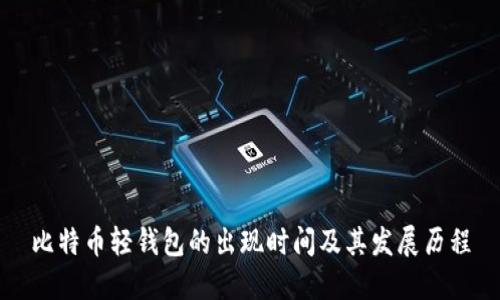 比特币轻钱包的出现时间及其发展历程