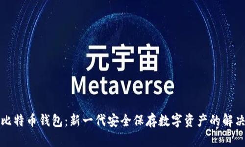 活的比特币钱包：新一代安全保存数字资产的解决方案