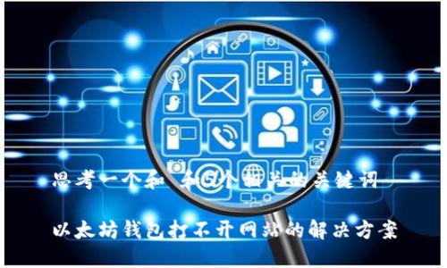 思考一个和 和5个相关的关键词

以太坊钱包打不开网站的解决方案