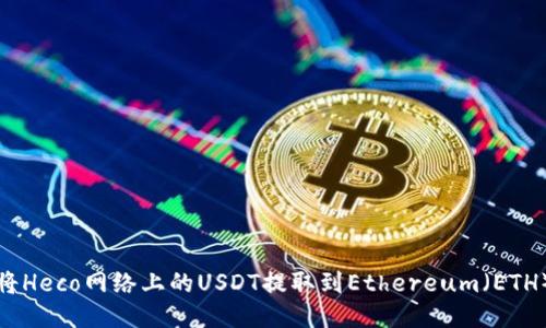 如何将Heco网络上的USDT提取到Ethereum（ETH）钱包