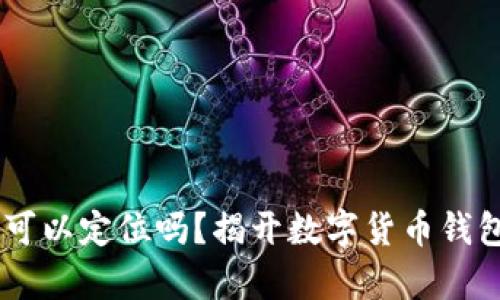 : USDT钱包可以定位吗？揭开数字货币钱包定位的真相