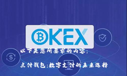 以下是您所要求的内容：

点付钱包：数字支付的未来选择