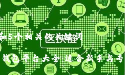 思考一个和 和5个相关的关键词

: 比特币交易钱包平台大全：适合新手与专业人士的选择